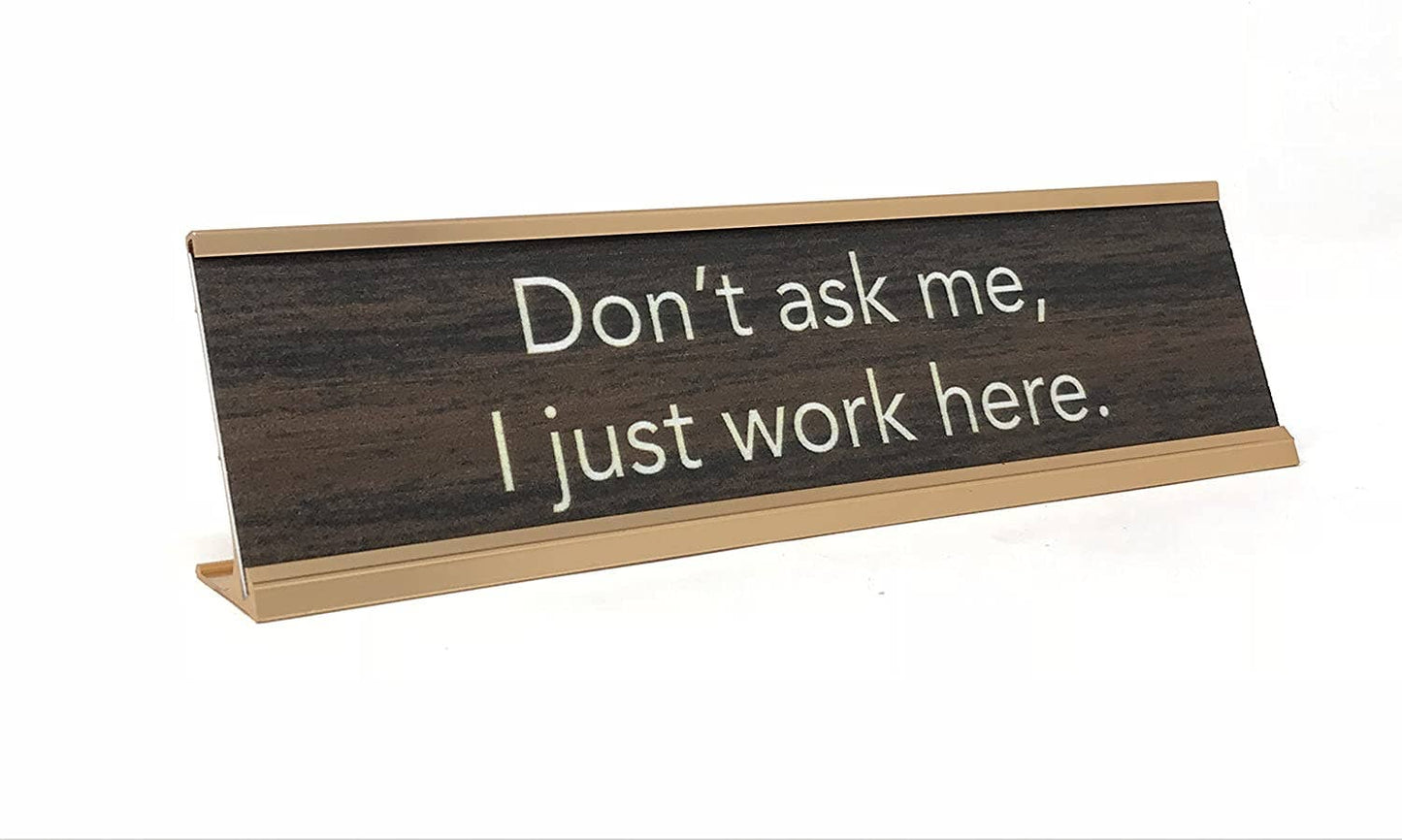 Don't ask me , I Just Work Here Desk Sign Brown and Gold