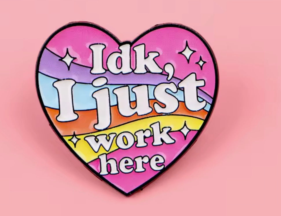 Idk I just work here pin