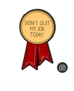 Didnt Quit Today Pin