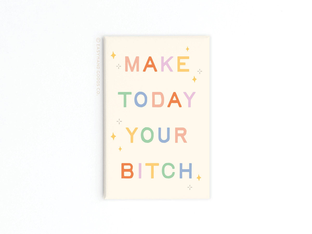 Make Today Your Bitch Refrigerator Magnet