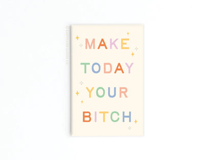 Make Today Your Bitch Refrigerator Magnet